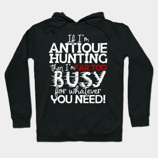 If I'm Antique Hunting Then I'm Far Too Busy For Whatever You Need! Hoodie